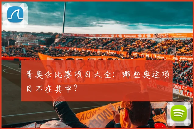青奥会比赛项目大全:哪些奥运项目不在其中?