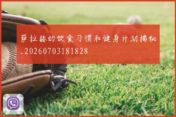 萨拉赫的饮食习惯和健身计划揭秘_20260703181828